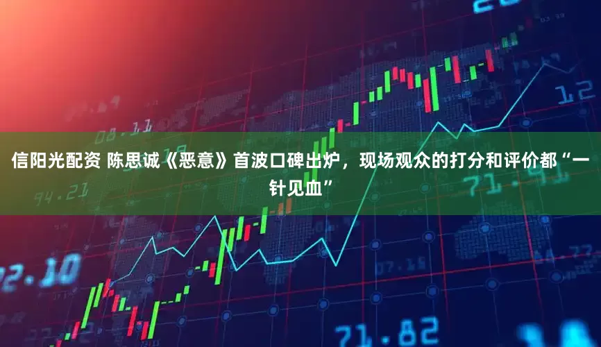 信阳光配资 陈思诚《恶意》首波口碑出炉,现场观众的打分和评价都“一针见血”