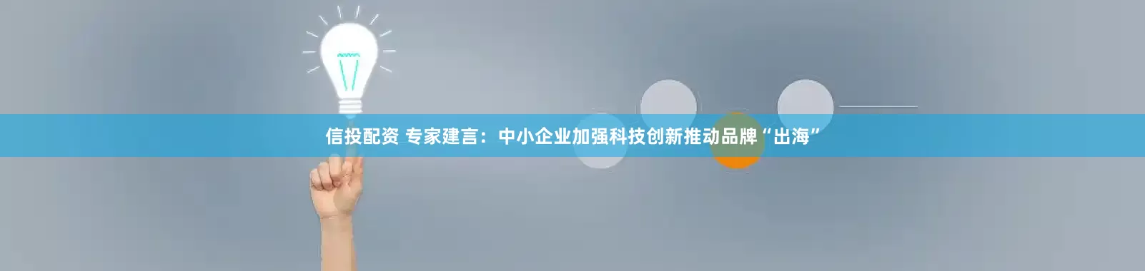 信投配资 专家建言：中小企业加强科技创新推动品牌“出海”