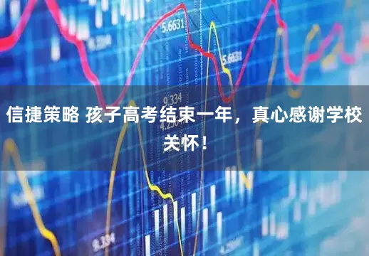 信捷策略 孩子高考结束一年,真心感谢学校关怀!