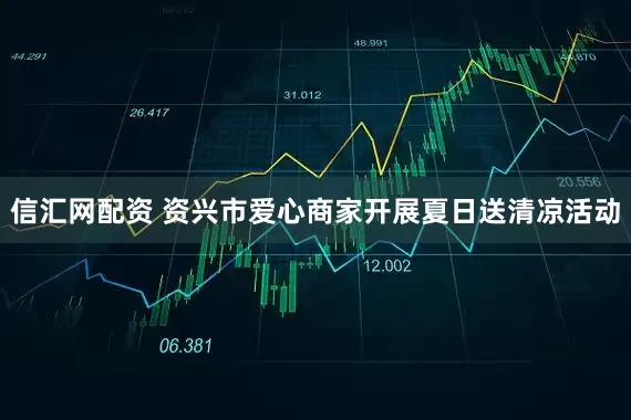信汇网配资 资兴市爱心商家开展夏日送清凉活动
