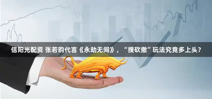信阳光配资 张若昀代言《永劫无间》，“搜砍撤”玩法究竟多上头？