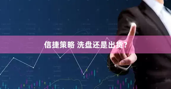 信捷策略 洗盘还是出货？