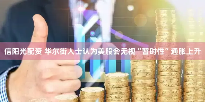 信阳光配资 华尔街人士认为美股会无视“暂时性”通胀上升