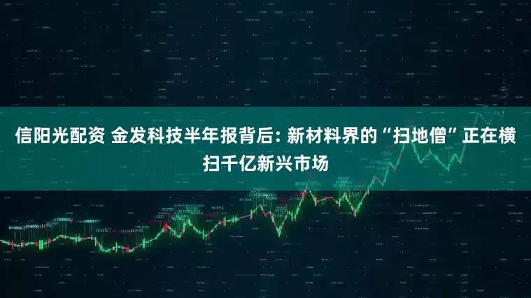 信阳光配资 金发科技半年报背后: 新材料界的“扫地僧”正在横扫千亿新兴市场